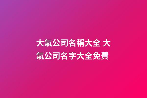 大氣公司名稱大全 大氣公司名字大全免費-第1張-公司起名-玄機派